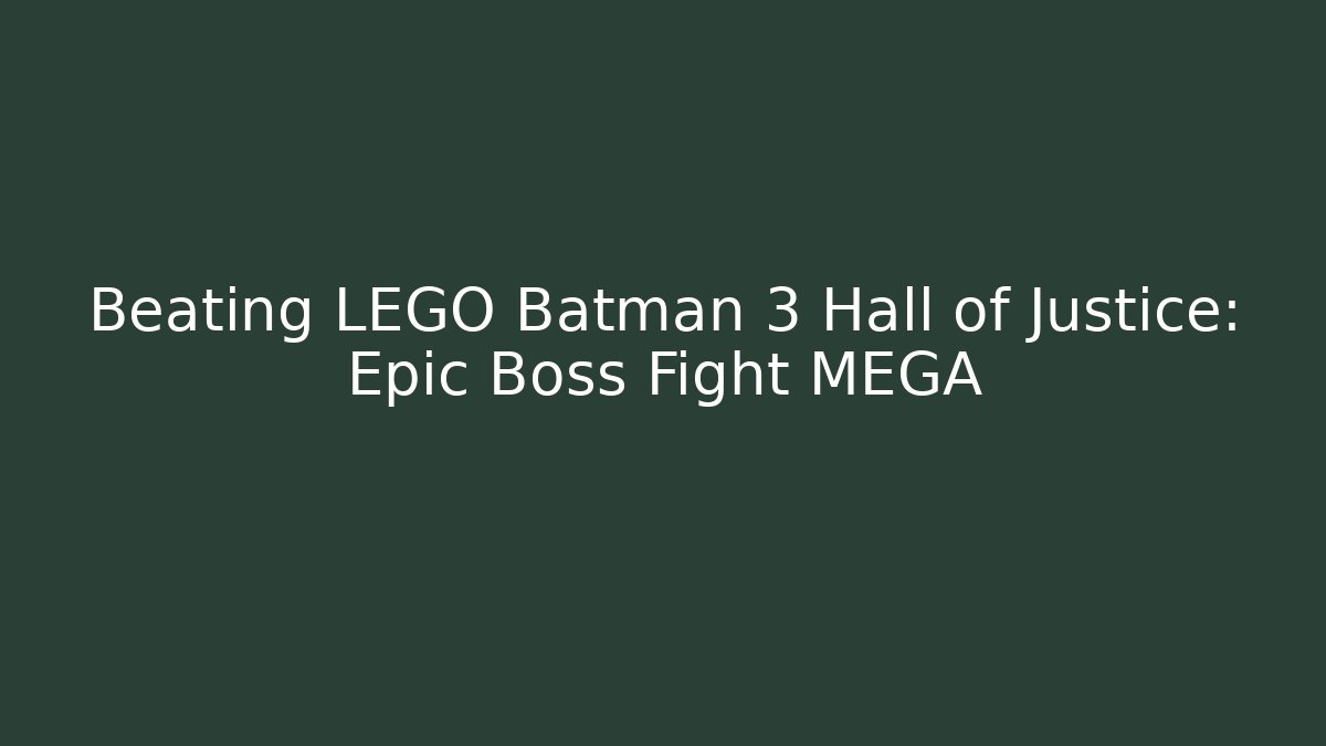 Beating LEGO Batman 3 Hall of Justice: Epic Boss Fight MEGA