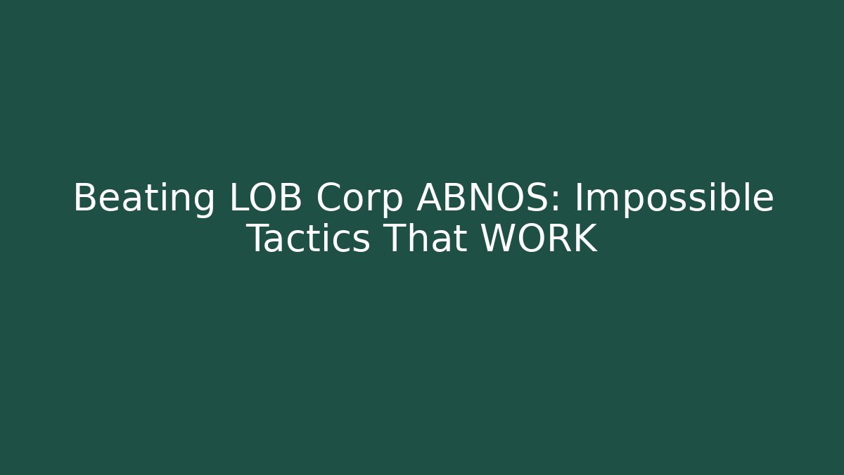 Beating LOB Corp ABNOS: Impossible Tactics That WORK