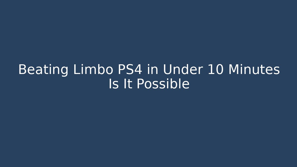 Beating Limbo PS4 in Under 10 Minutes Is It Possible