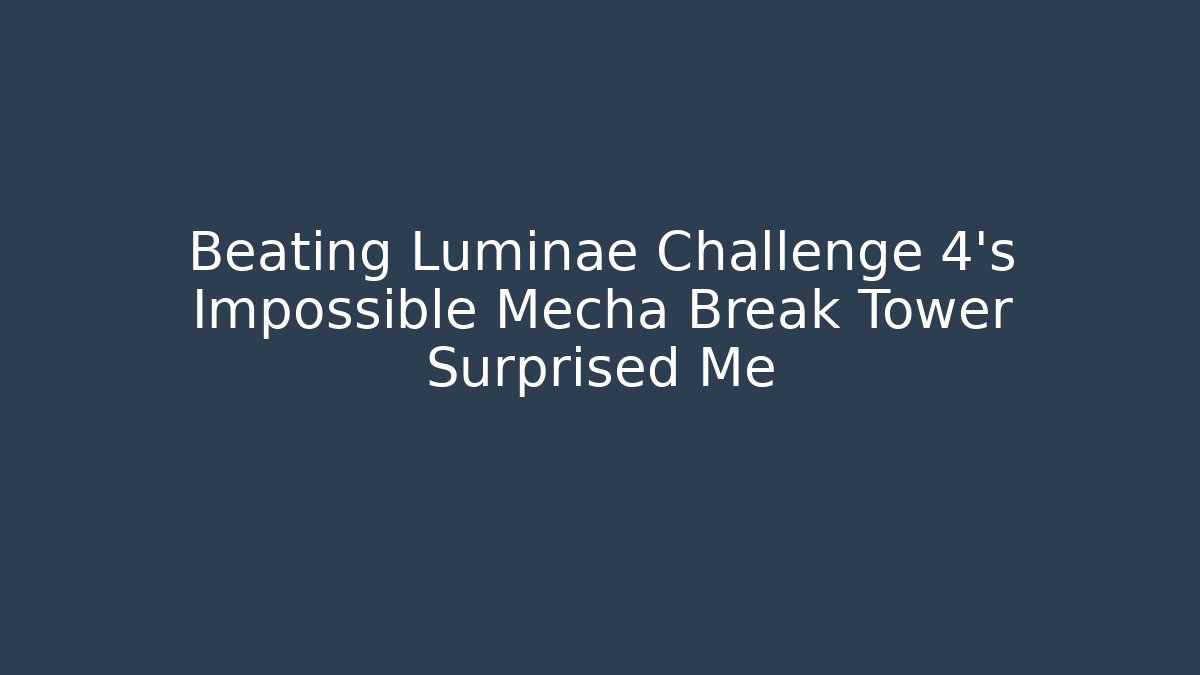 Beating Luminae Challenge 4's Impossible Mecha Break Tower Surprised Me