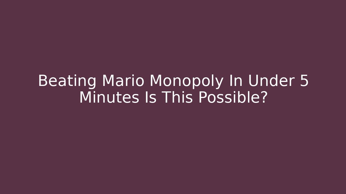Beating Mario Monopoly In Under 5 Minutes Is This Possible?