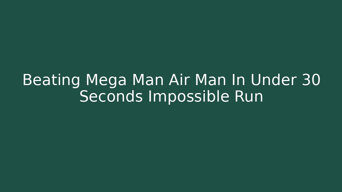 Beating Mega Man Air Man In Under 30 Seconds Impossible Run