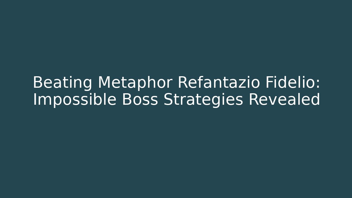 Beating Metaphor Refantazio Fidelio: Impossible Boss Strategies Revealed
