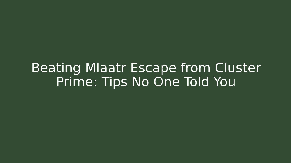 Beating Mlaatr Escape from Cluster Prime: Tips No One Told You