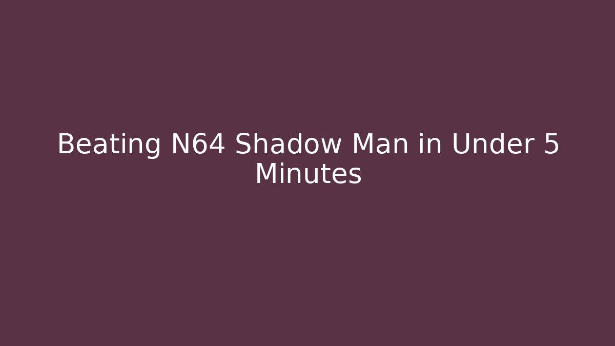 Beating N64 Shadow Man in Under 5 Minutes