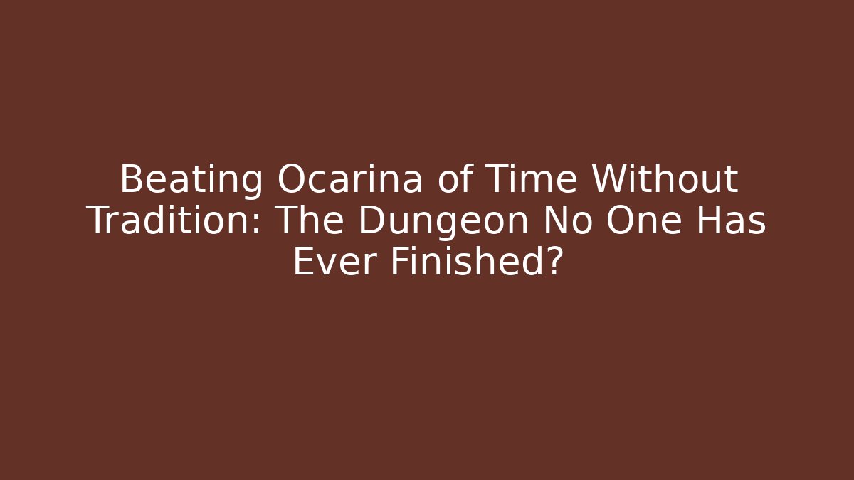 Beating Ocarina of Time Without Tradition: The Dungeon No One Has Ever Finished?