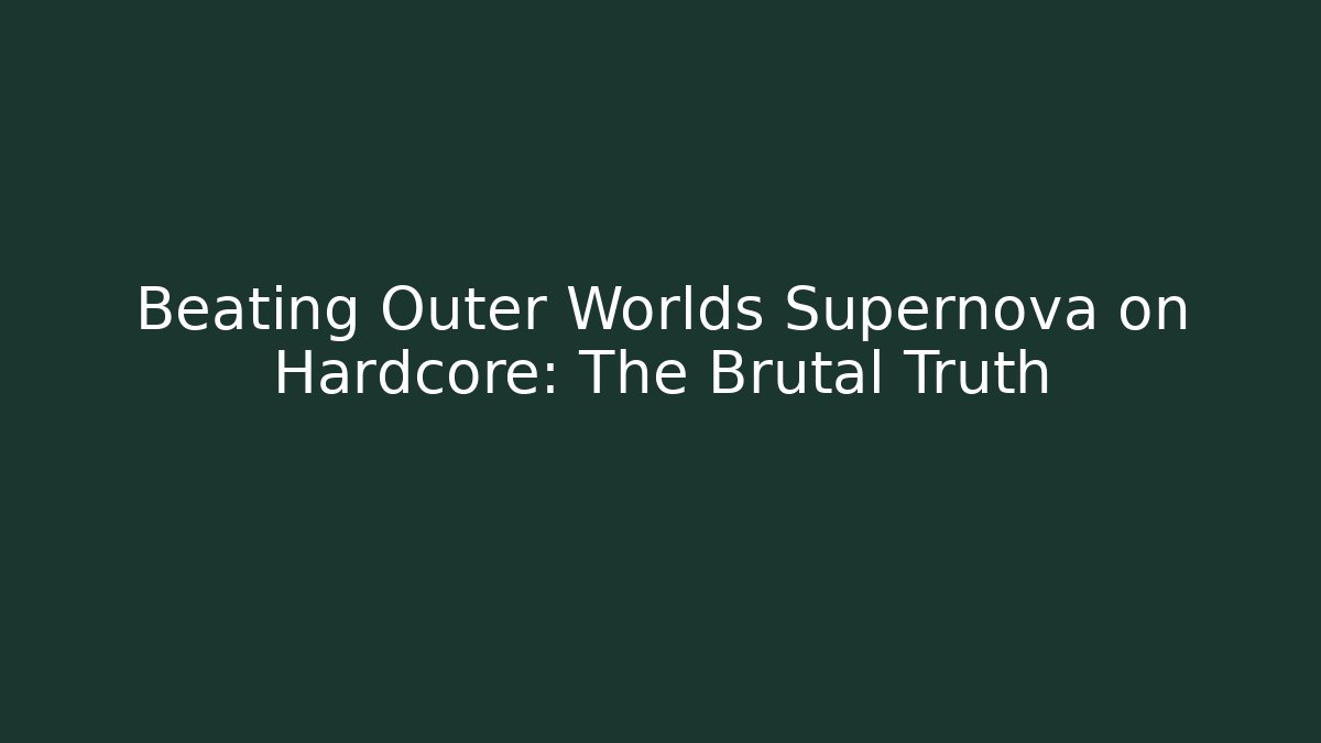 Beating Outer Worlds Supernova on Hardcore: The Brutal Truth