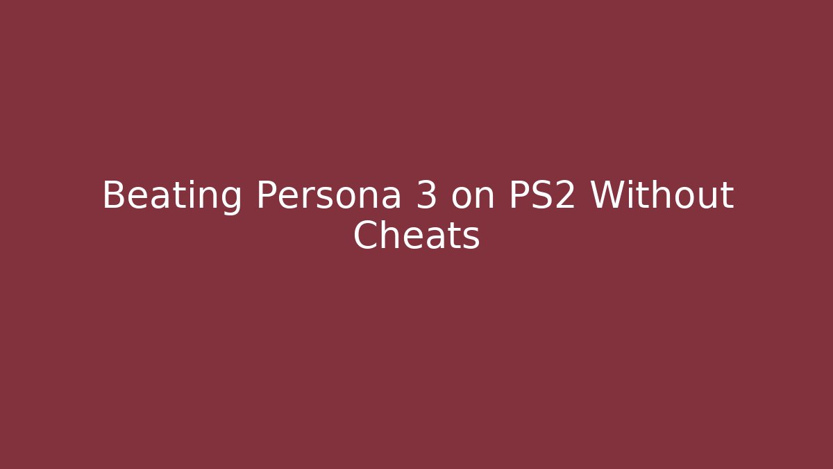 Beating Persona 3 on PS2 Without Cheats