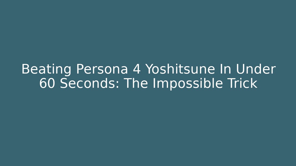 Beating Persona 4 Yoshitsune In Under 60 Seconds: The Impossible Trick