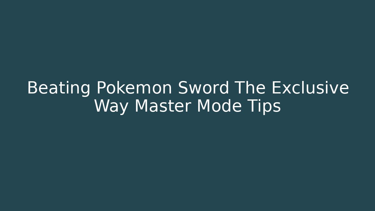 Beating Pokemon Sword The Exclusive Way Master Mode Tips