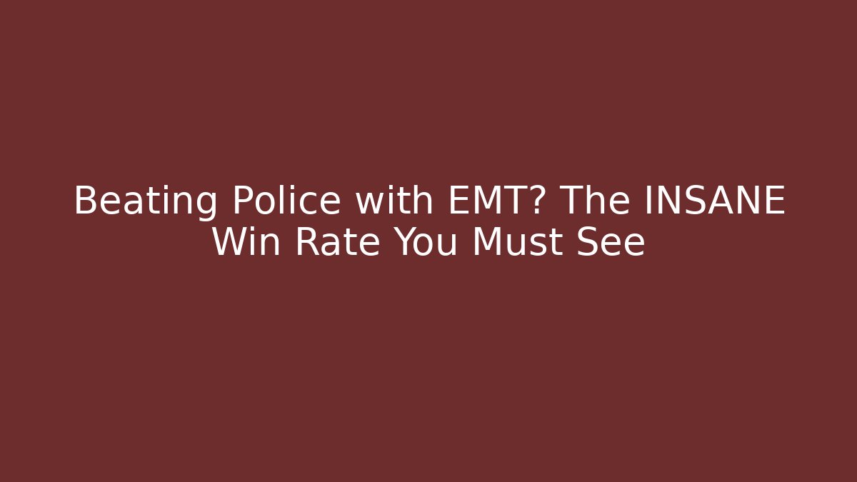 Beating Police with EMT? The INSANE Win Rate You Must See