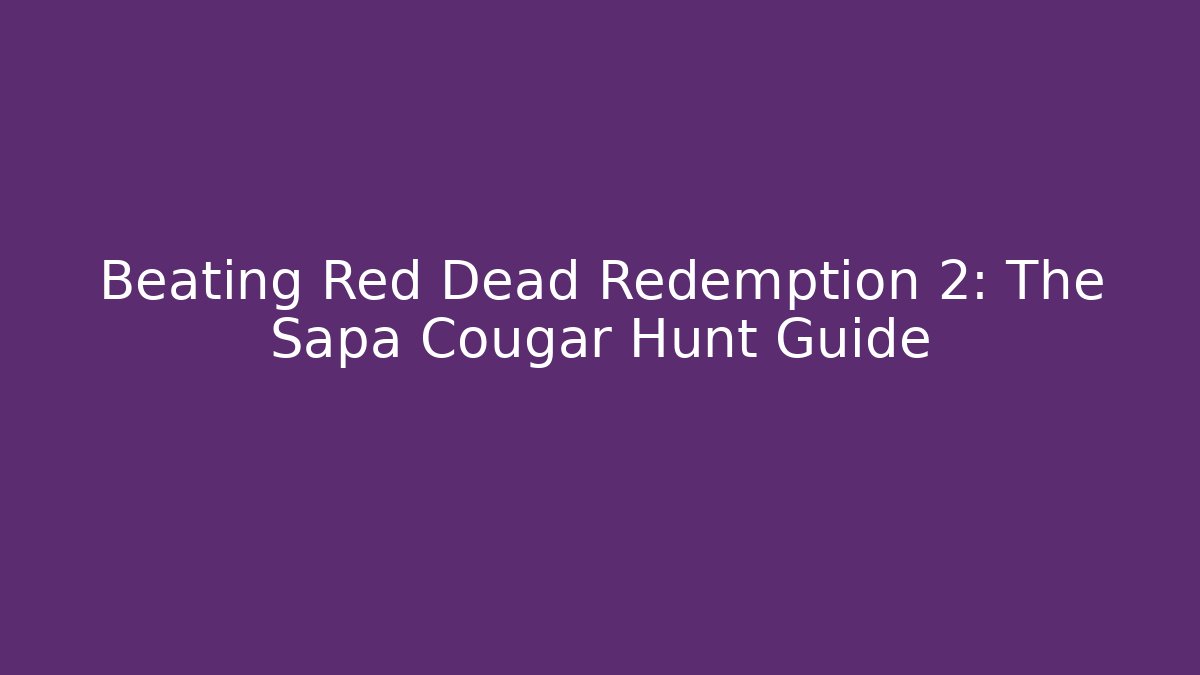 Beating Red Dead Redemption 2: The Sapa Cougar Hunt Guide