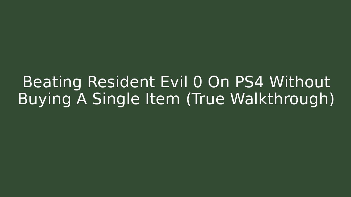 Beating Resident Evil 0 On PS4 Without Buying A Single Item (True Walkthrough)