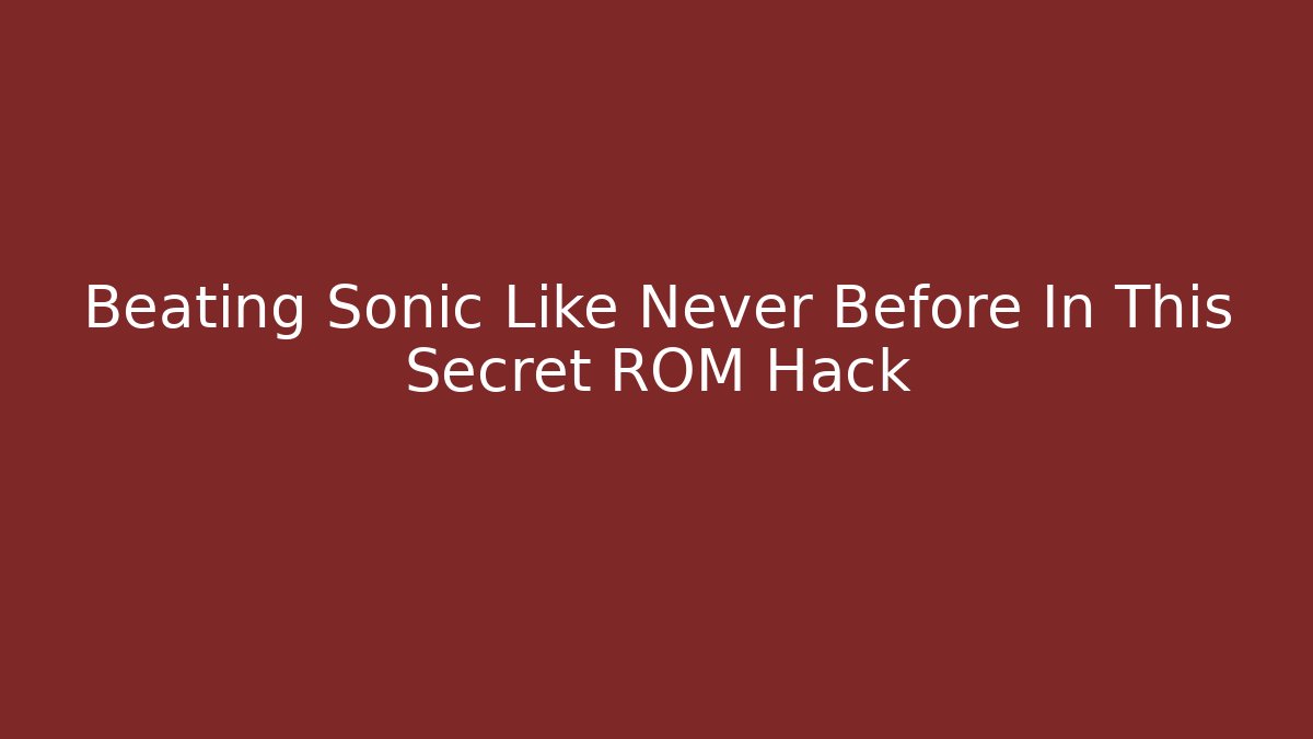 Beating Sonic Like Never Before In This Secret ROM Hack