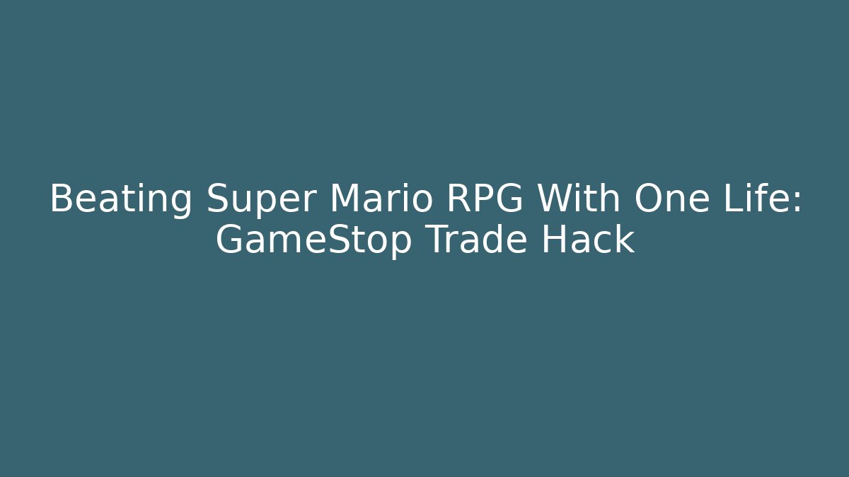 Beating Super Mario RPG With One Life: GameStop Trade Hack - Critter Realm