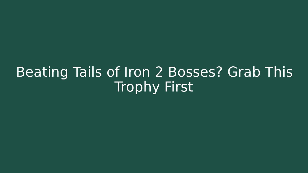 Beating Tails of Iron 2 Bosses? Grab This Trophy First