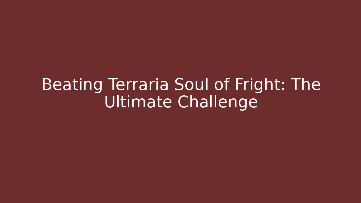 Beating Terraria Soul of Fright: The Ultimate Challenge
