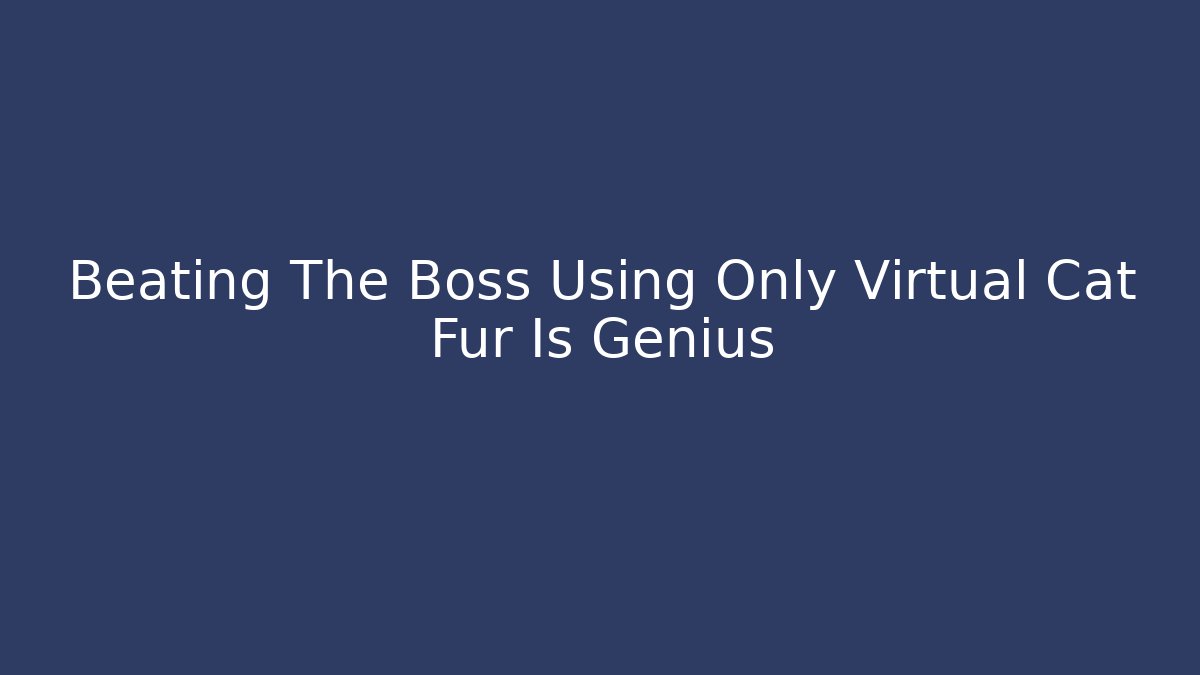 Beating The Boss Using Only Virtual Cat Fur Is Genius - Critter Realm