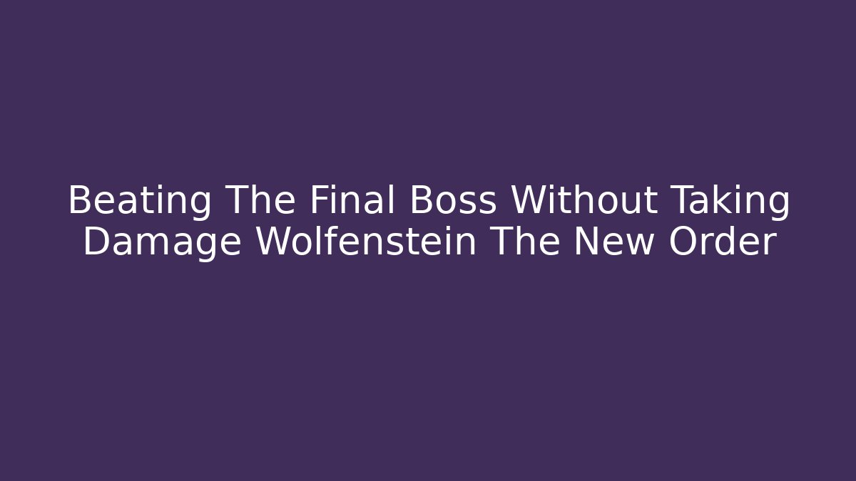 Beating The Final Boss Without Taking Damage Wolfenstein The New Order