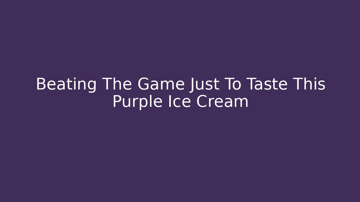 Beating The Game Just To Taste This Purple Ice Cream
