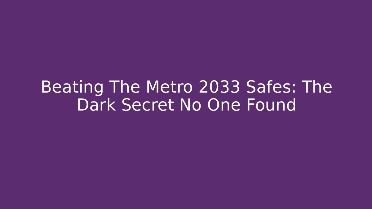 Beating The Metro 2033 Safes: The Dark Secret No One Found