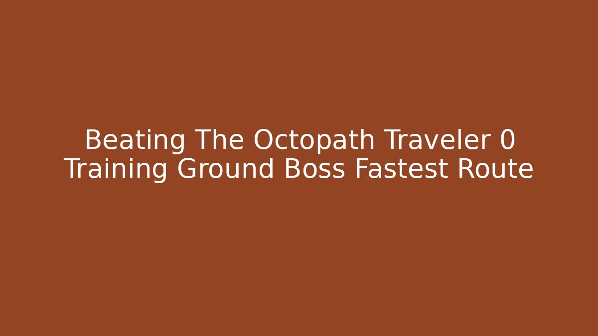 Beating The Octopath Traveler 0 Training Ground Boss Fastest Route
