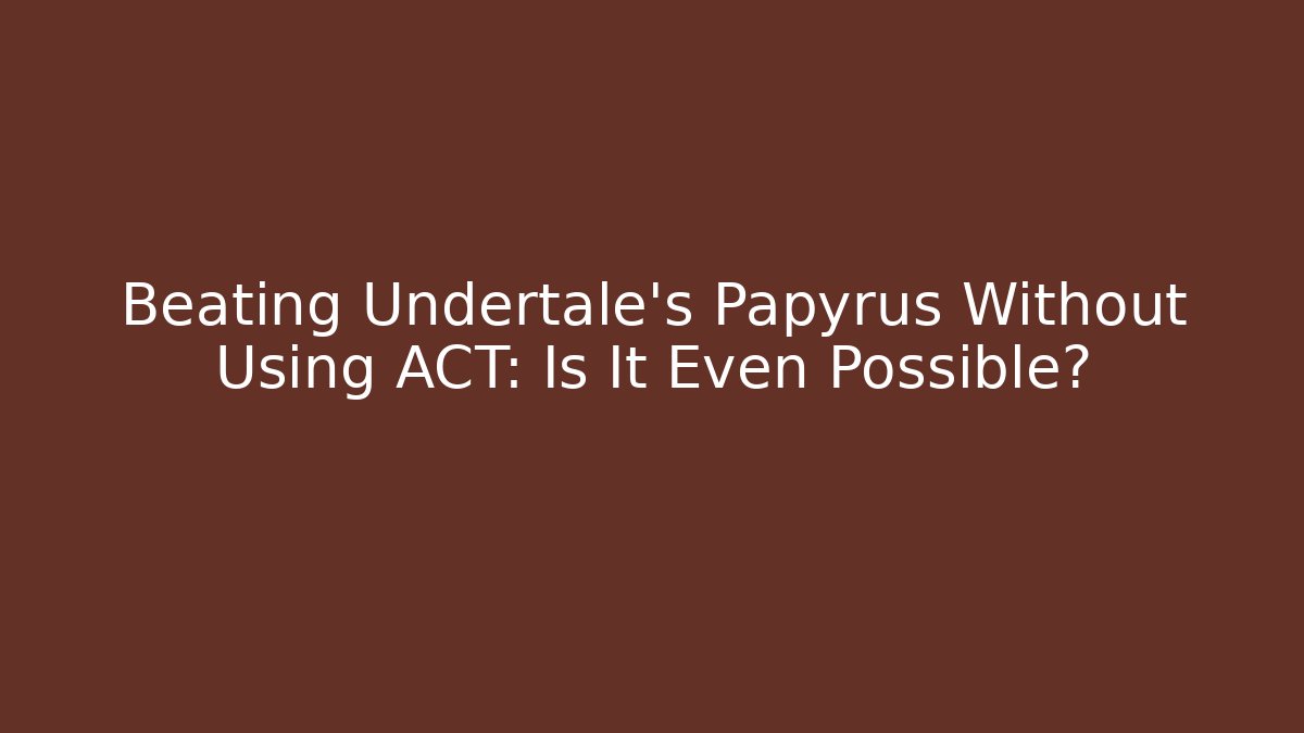 Beating Undertale's Papyrus Without Using ACT: Is It Even Possible? - Critter Realm