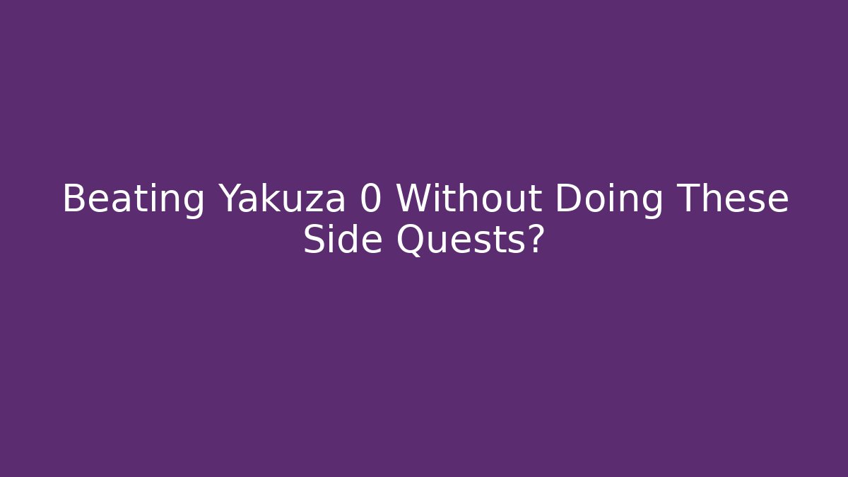 Beating Yakuza 0 Without Doing These Side Quests?