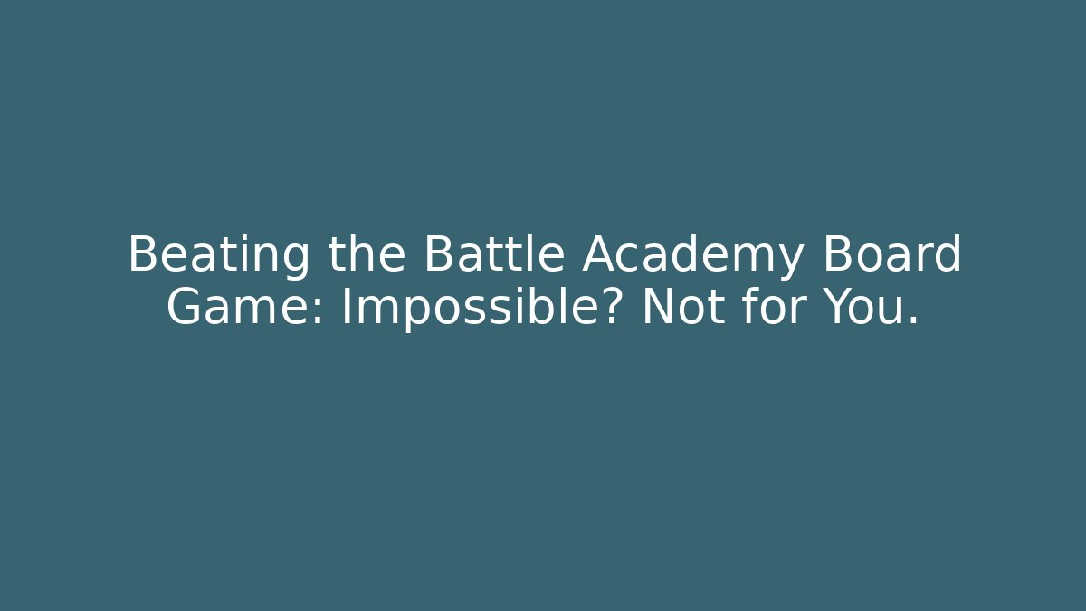 Beating the Battle Academy Board Game: Impossible? Not for You. - Critter Realm