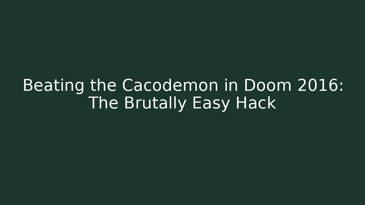 Beating the Cacodemon in Doom 2016: The Brutally Easy Hack