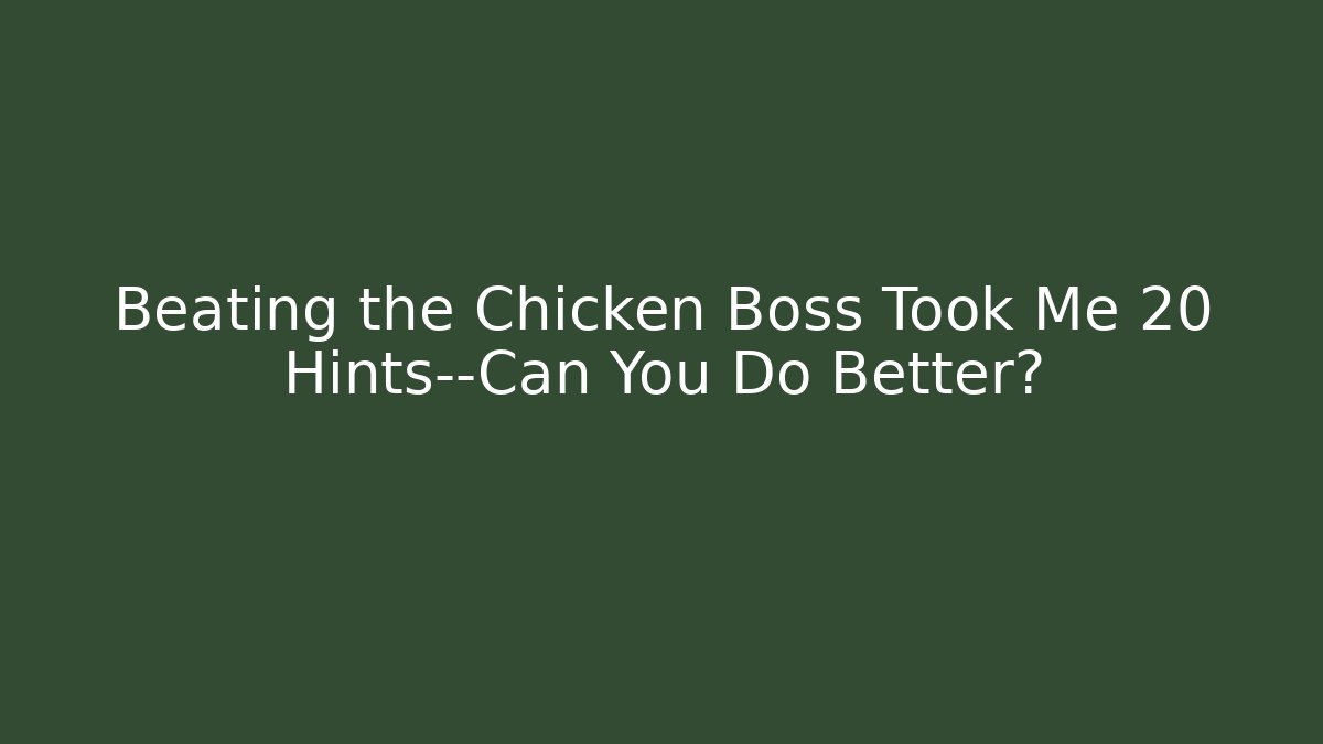 Beating the Chicken Boss Took Me 20 Hints—Can You Do Better?