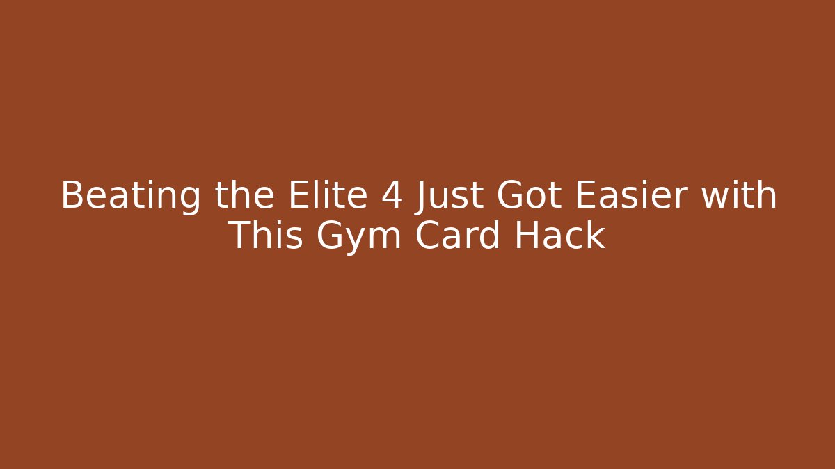 Beating the Elite 4 Just Got Easier with This Gym Card Hack