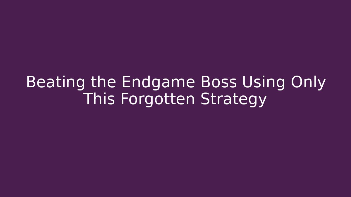Beating the Endgame Boss Using Only This Forgotten Strategy
