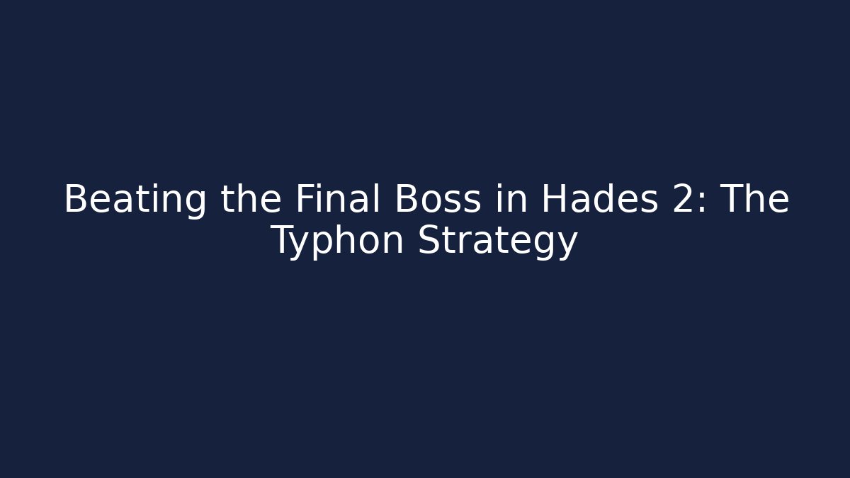 Beating the Final Boss in Hades 2: The Typhon Strategy