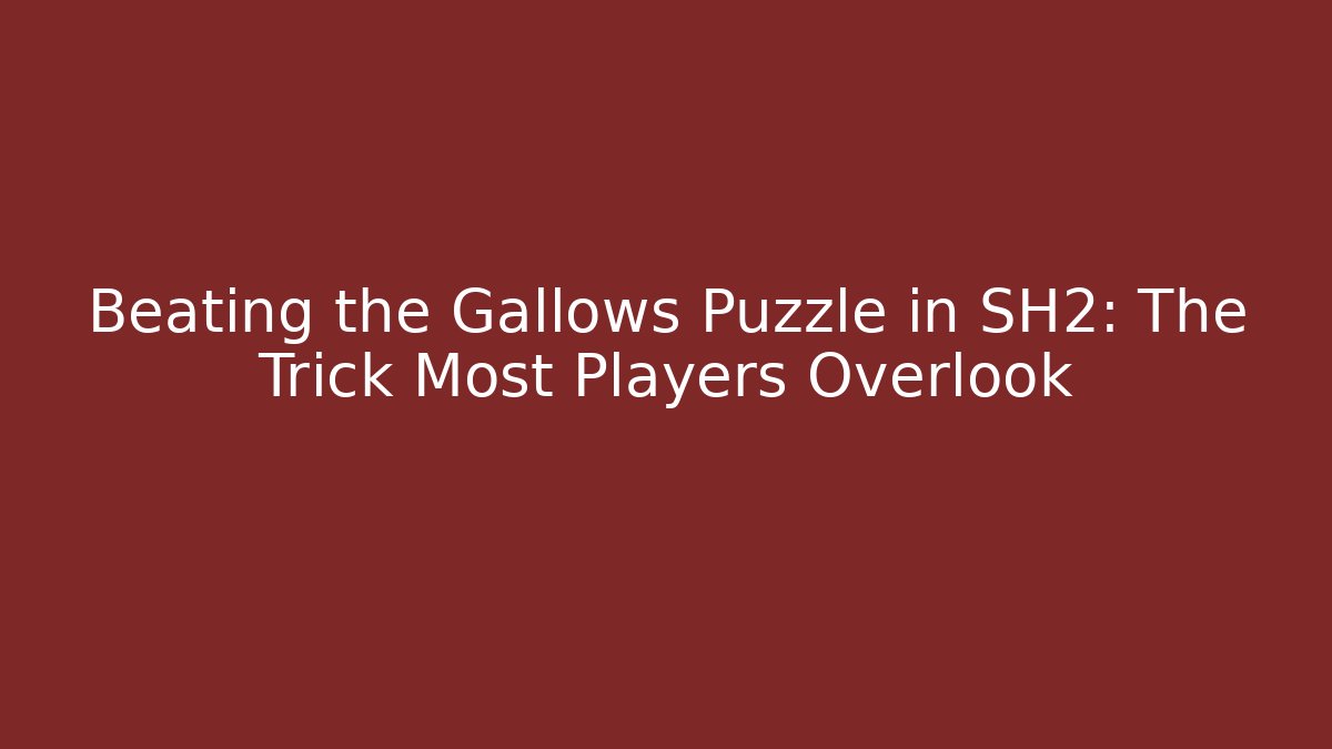 Beating the Gallows Puzzle in SH2: The Trick Most Players Overlook