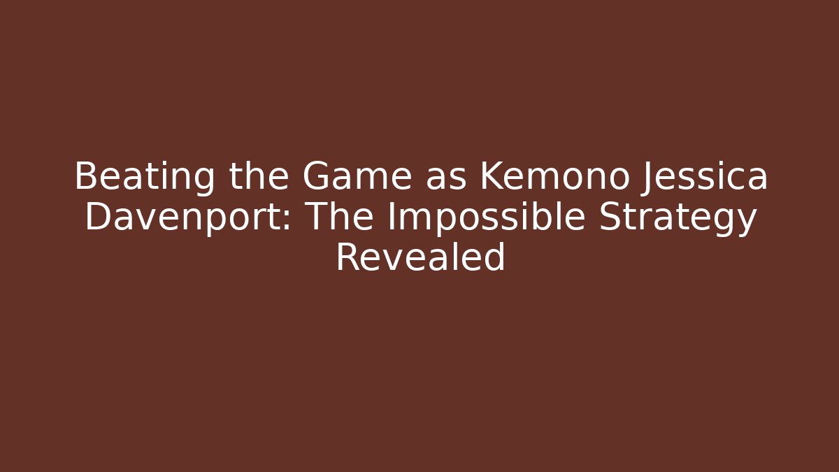 Beating the Game as Kemono Jessica Davenport: The Impossible Strategy Revealed