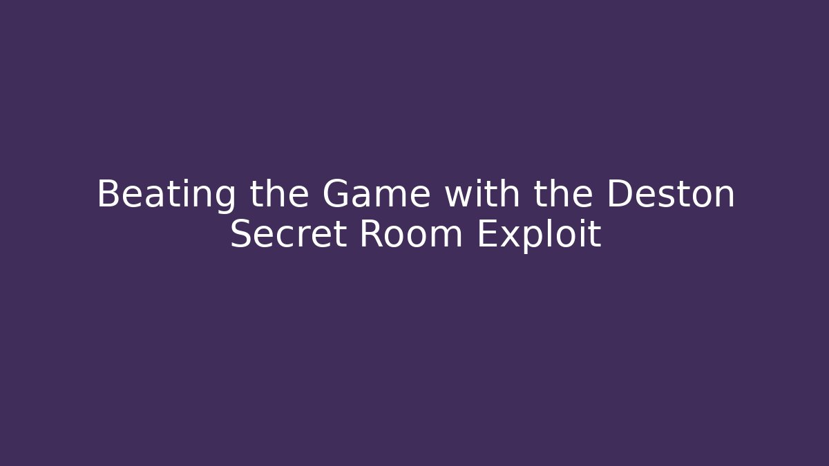 Beating the Game with the Deston Secret Room Exploit