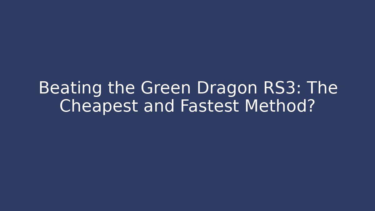 Beating the Green Dragon RS3: The Cheapest and Fastest Method? - Critter Realm