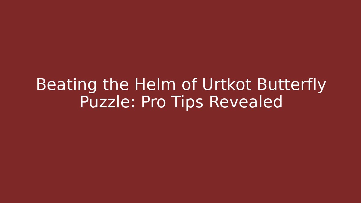 Beating the Helm of Urtkot Butterfly Puzzle: Pro Tips Revealed