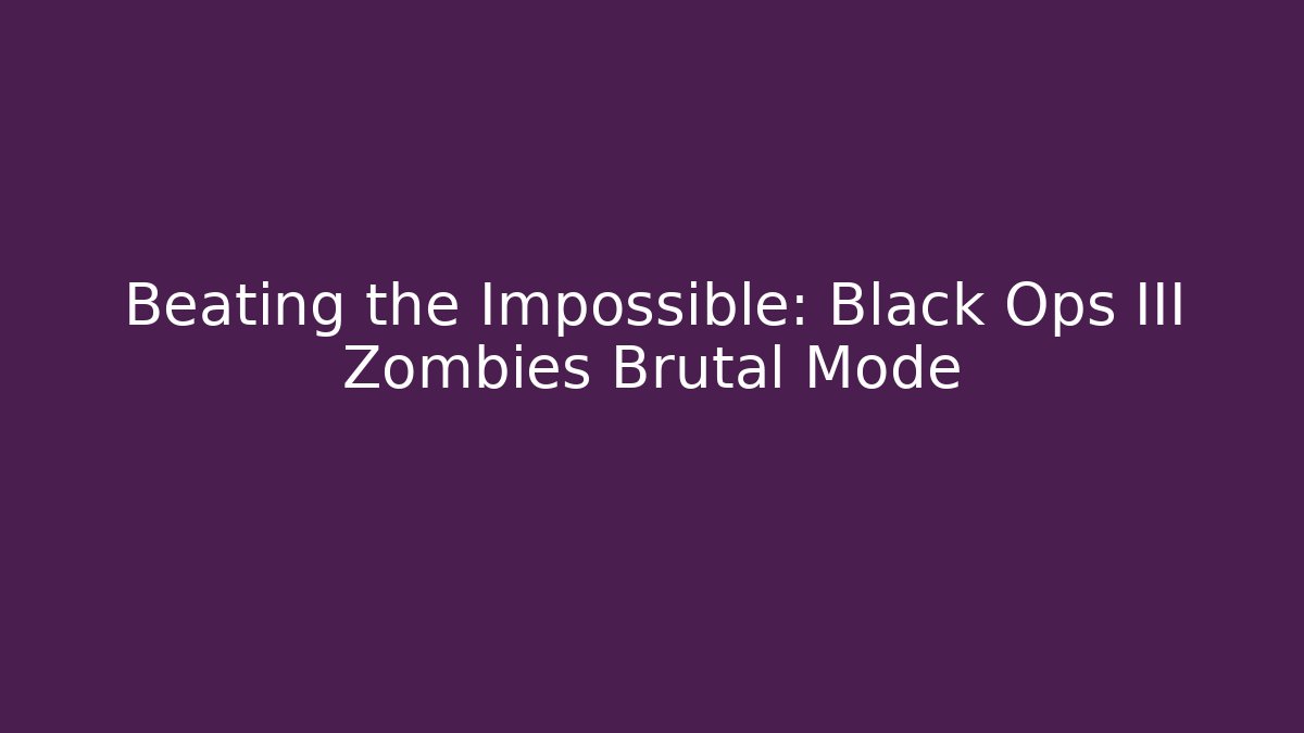 Beating the Impossible: Black Ops III Zombies Brutal Mode