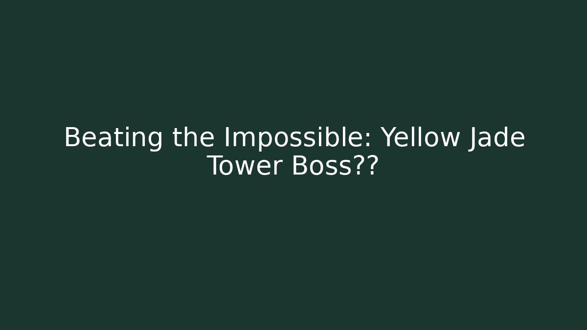 Beating the Impossible: Yellow Jade Tower Boss攻略