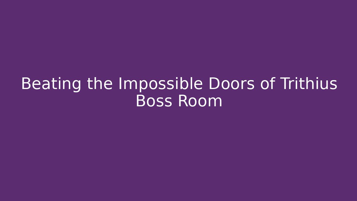 Beating the Impossible Doors of Trithius Boss Room