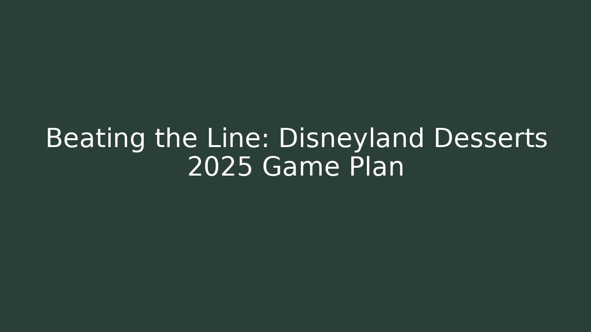 Beating the Line: Disneyland Desserts 2025 Game Plan - Critter Realm