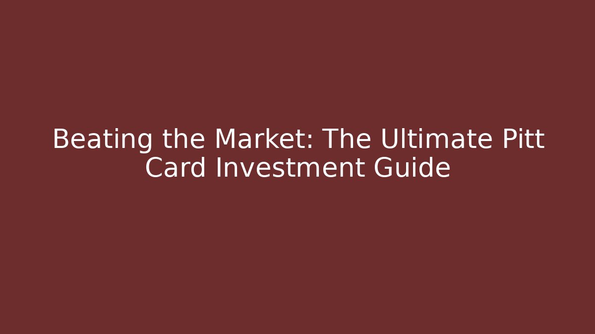 Beating the Market: The Ultimate Pitt Card Investment Guide