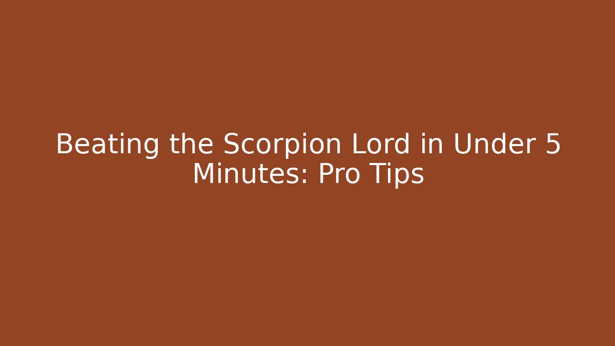 Beating the Scorpion Lord in Under 5 Minutes: Pro Tips
