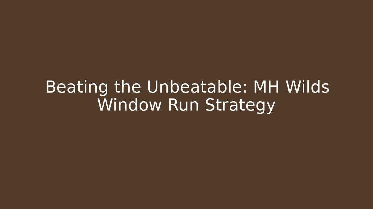 Beating the Unbeatable: MH Wilds Window Run Strategy