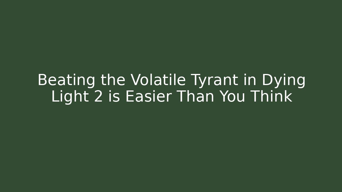 Beating the Volatile Tyrant in Dying Light 2 is Easier Than You Think