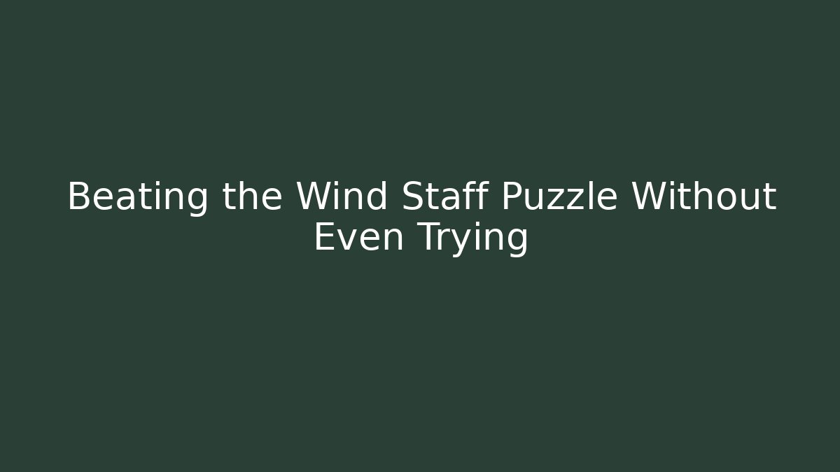 Beating the Wind Staff Puzzle Without Even Trying