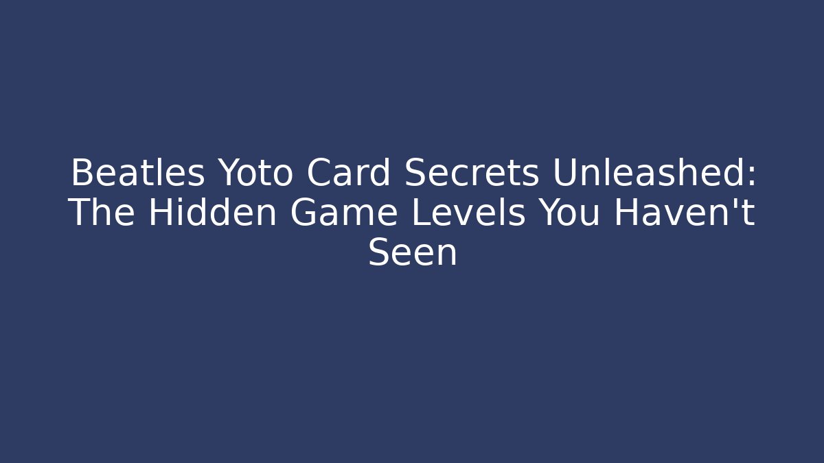Beatles Yoto Card Secrets Unleashed: The Hidden Game Levels You Haven’t Seen
