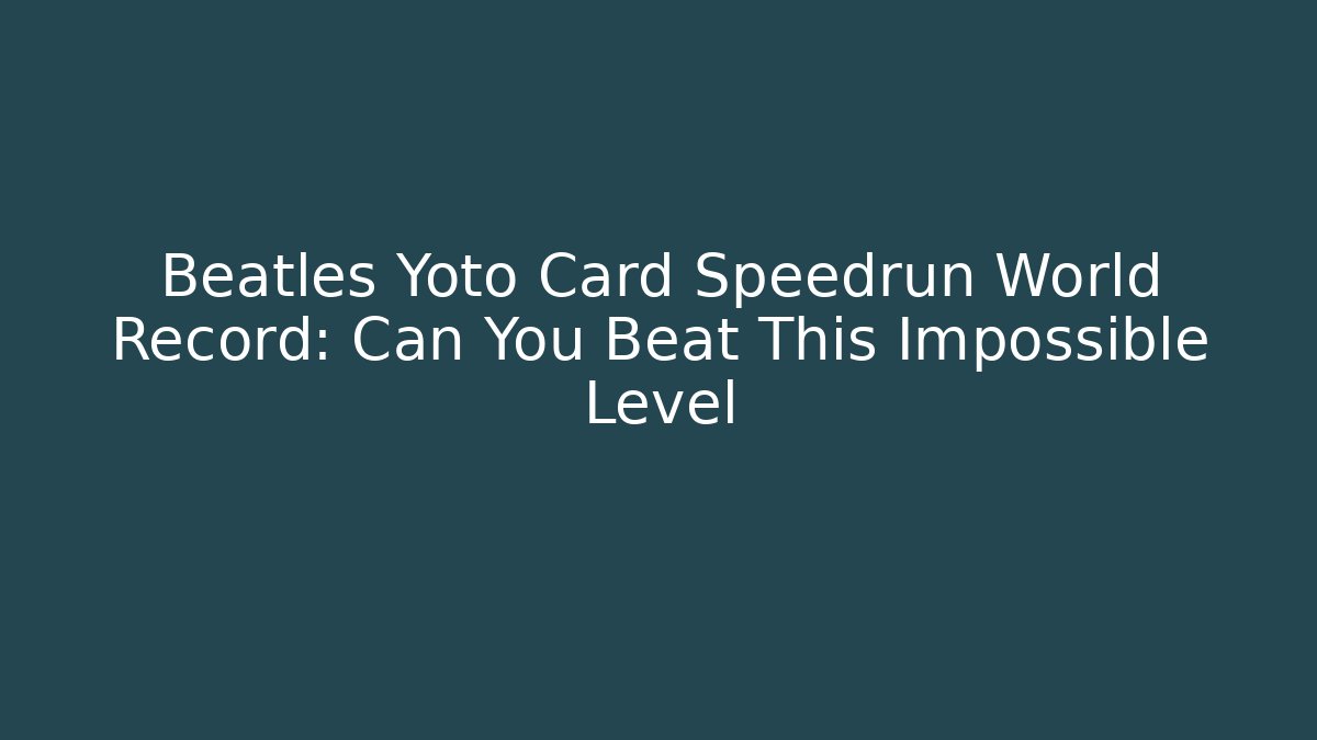 Beatles Yoto Card Speedrun World Record: Can You Beat This Impossible Level